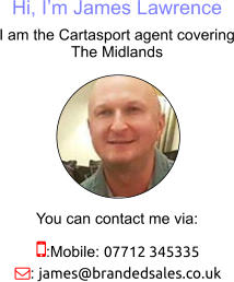 Hi, I’m James Lawrence I am the Cartasport agent covering The Midlands You can contact me via: :Mobile: 07712 345335 : james@brandedsales.co.uk
